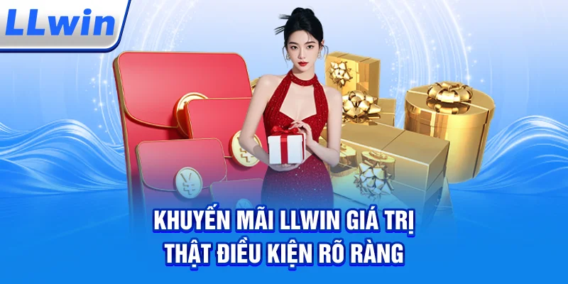 Khuyến Mãi LLWIN – Giá Trị Thật Điều Kiện Rõ Ràng